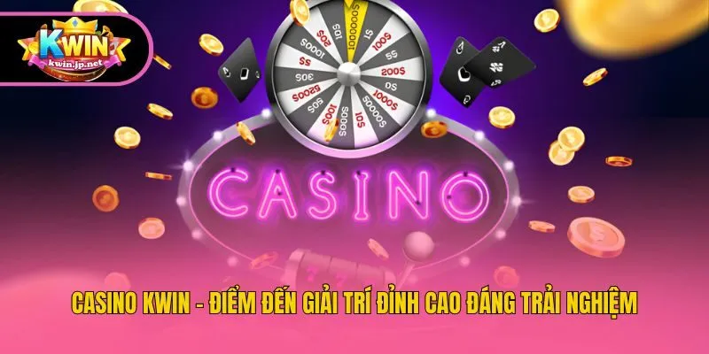 Casino Kwin - Điểm Đến Giải Trí Đỉnh Cao Đáng Trải Nghiệm