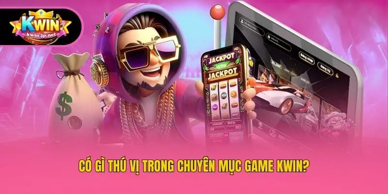 Có gì thú vị trong chuyên mục game Kwin?