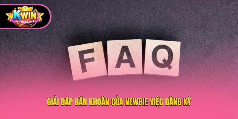 Giải đáp băn khoăn của newbie việc đăng ký