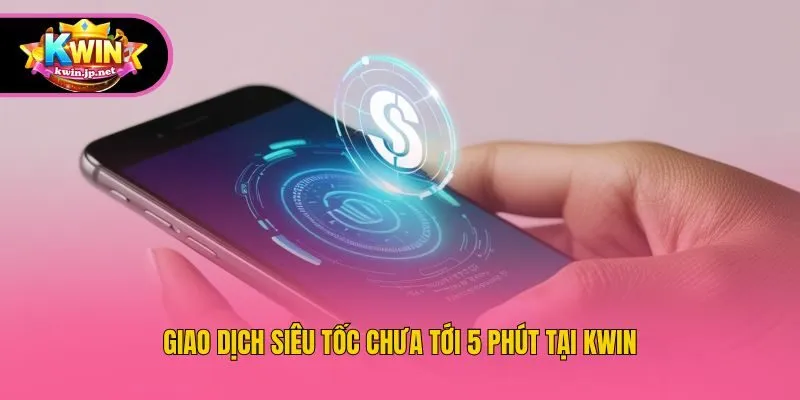 Giao dịch siêu tốc chưa tới 5 phút tại Kwin