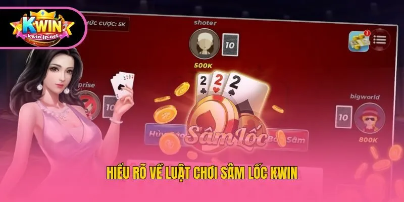 Hiểu rõ về luật chơi Sâm lốc Kwin