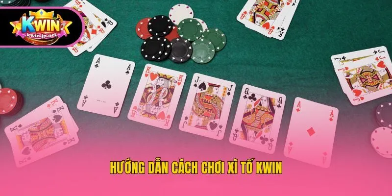 Hướng dẫn cách chơi Xì Tố Kwin