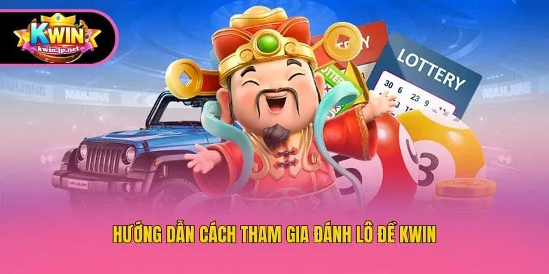 Hướng dẫn cách tham gia đánh lô đề Kwin