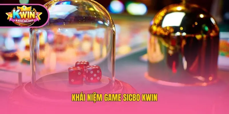 Khái niệm game Sicbo Kwin