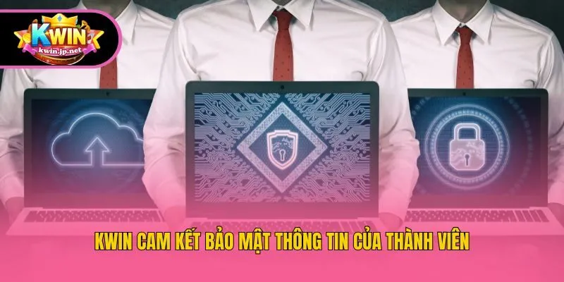 Kwin cam kết bảo mật thông tin của thành viên