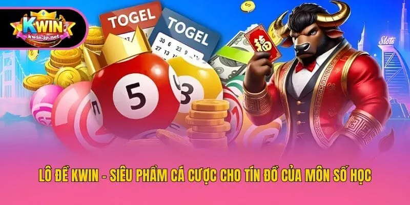 Lô Đề Kwin - Siêu Phẩm Cá Cược Cho Tín Đồ Của Môn Số Học