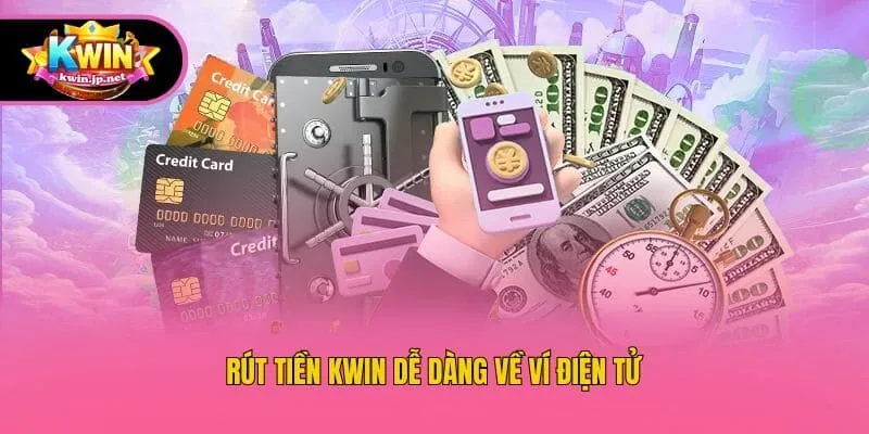 Rút tiền Kwin dễ dàng về ví điện tử