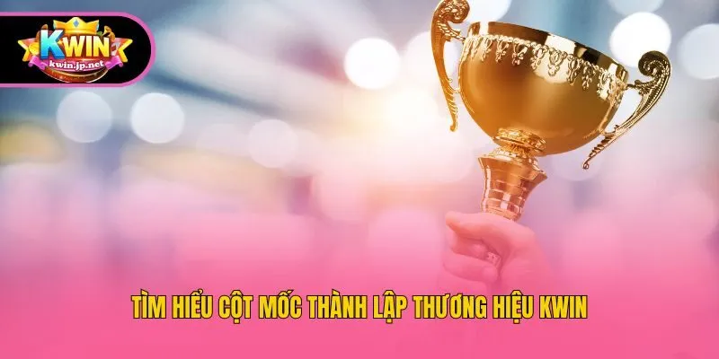 Tìm hiểu cột mốc thành lập thương hiệu Kwin