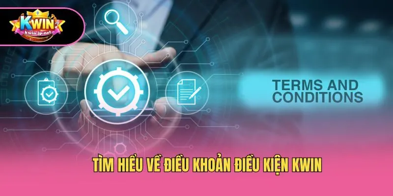Tìm hiểu về Điều khoản điều kiện Kwin